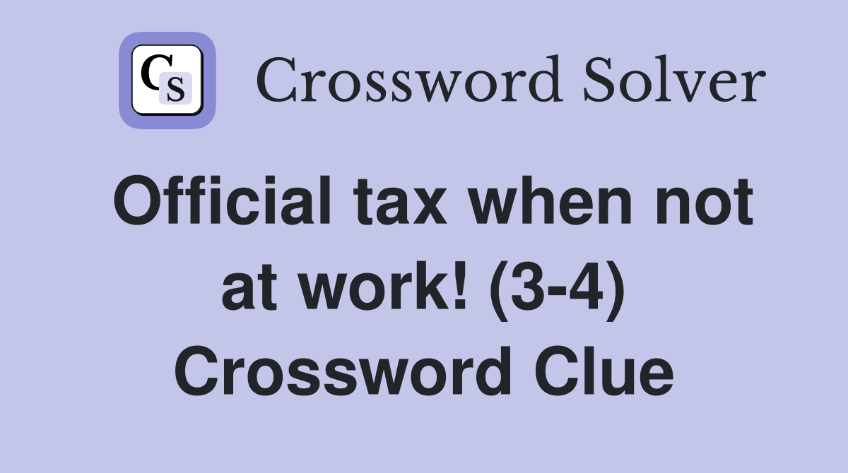 Official tax when not at work! (3-4) Crossword Clue