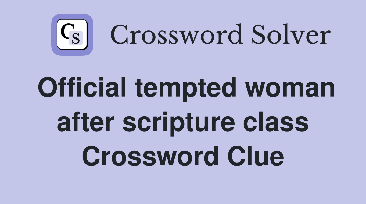 Official tempted woman after scripture class Crossword Clue