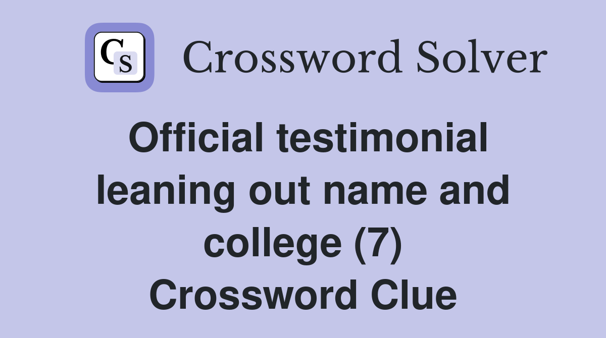 Official testimonial leaning out name and college (7) Crossword Clue