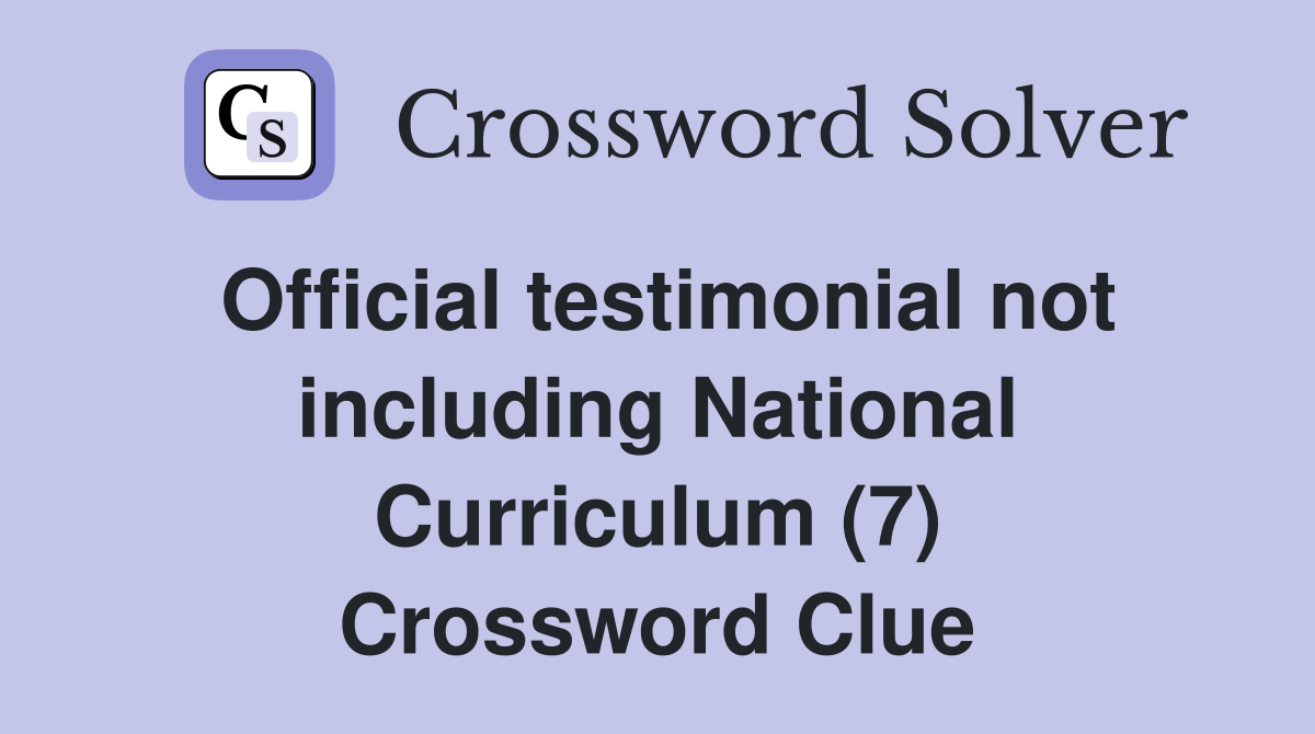 Official testimonial not including National Curriculum (7) Crossword Clue