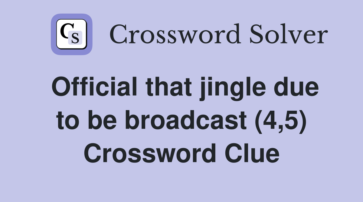 Official that jingle due to be broadcast (4,5) Crossword Clue