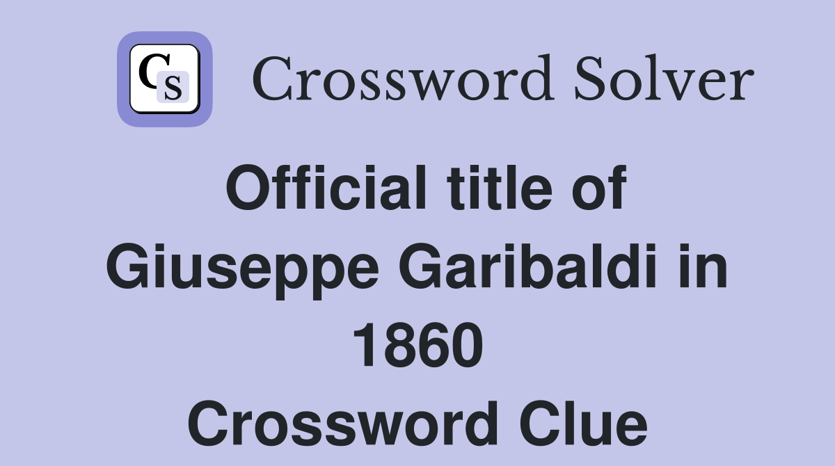 Official title of Giuseppe Garibaldi in 1860 Crossword Clue