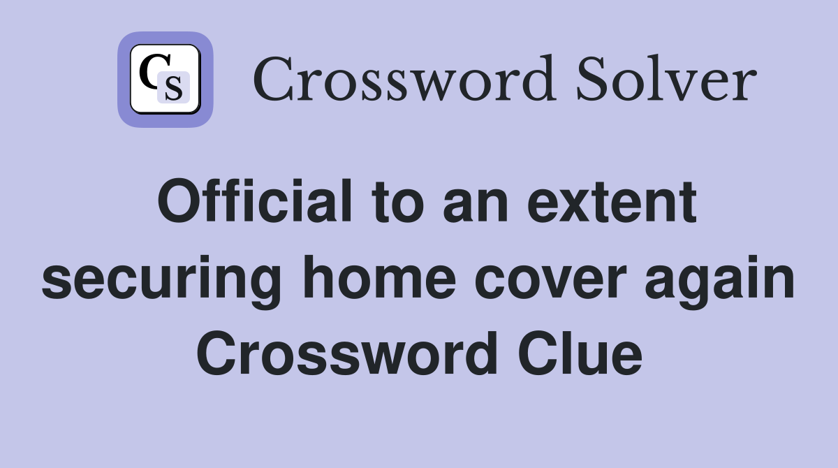 Official to an extent securing home cover again Crossword Clue