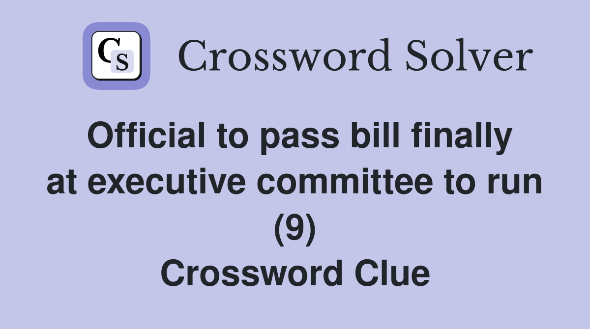 Official to pass bill finally at executive committee to run (9) Crossword Clue