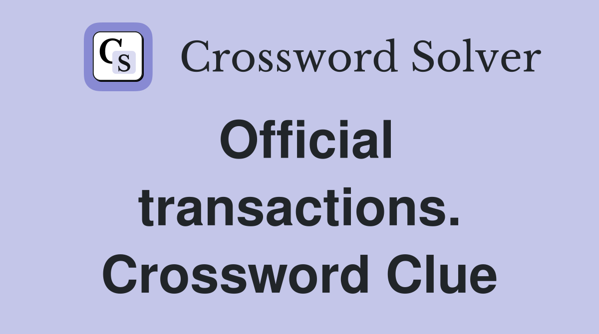 Official transactions. Crossword Clue