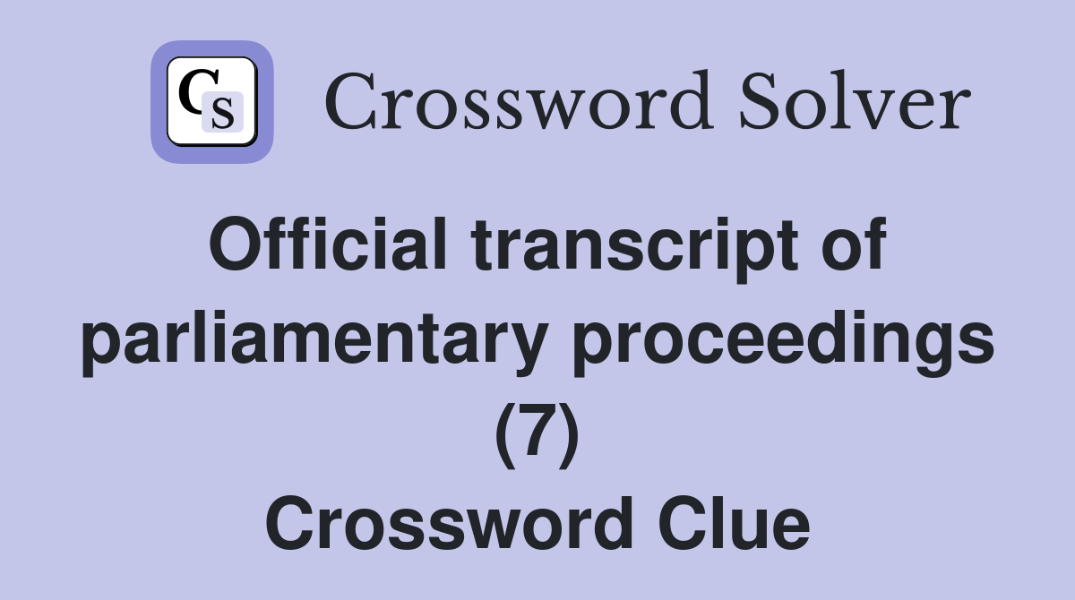 Official transcript of parliamentary proceedings (7) Crossword Clue
