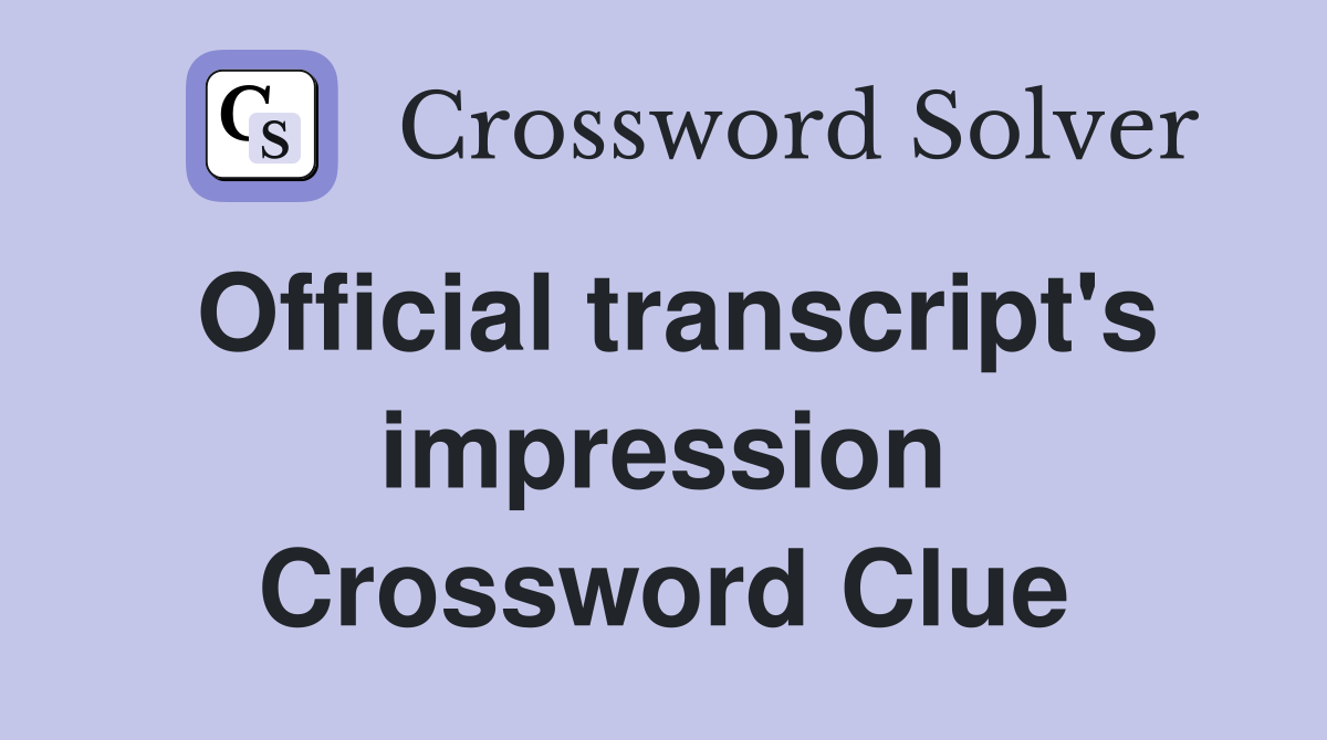 Official transcript's impression Crossword Clue