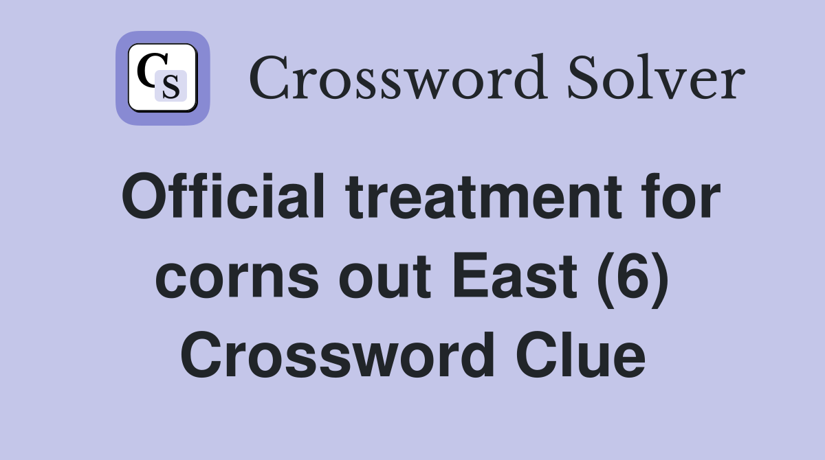 Official treatment for corns out East (6) Crossword Clue