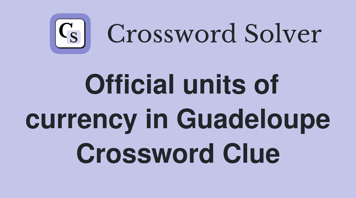Official units of currency in Guadeloupe Crossword Clue