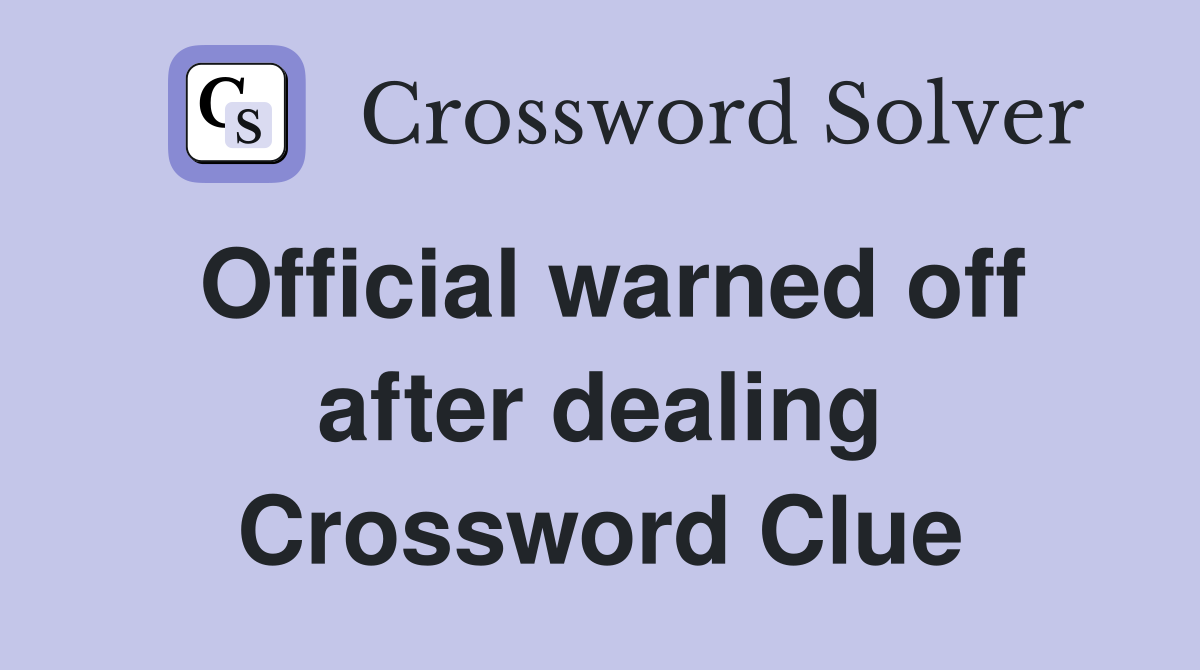 Official warned off after dealing Crossword Clue