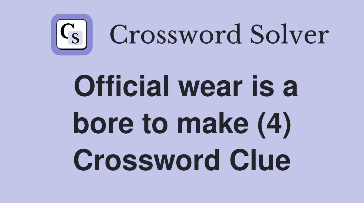 Official wear is a bore to make (4) Crossword Clue
