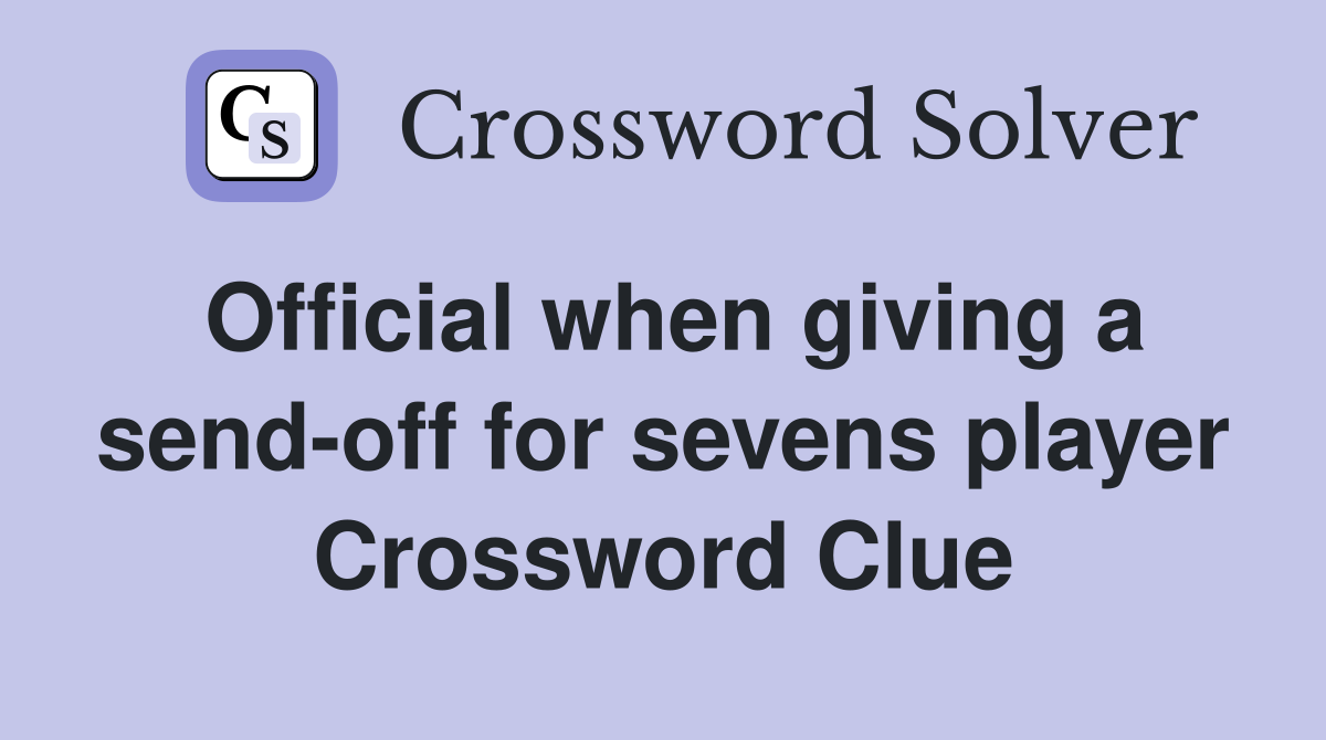 Official when giving a send-off for sevens player Crossword Clue