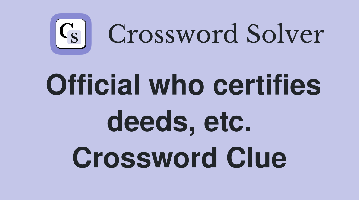 Official who certifies deeds, etc. Crossword Clue