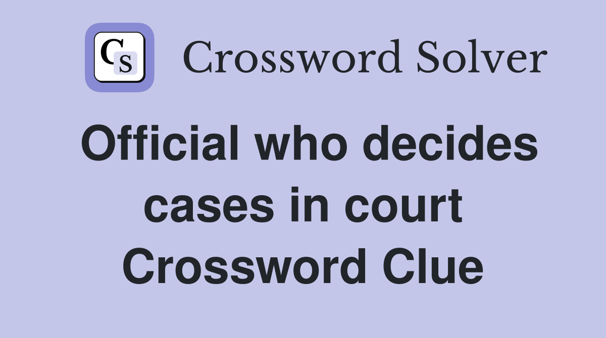 Official who decides cases in court Crossword Clue