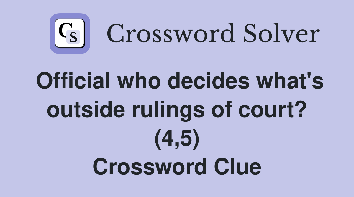 Official who decides what's outside rulings of court? (4,5) Crossword Clue