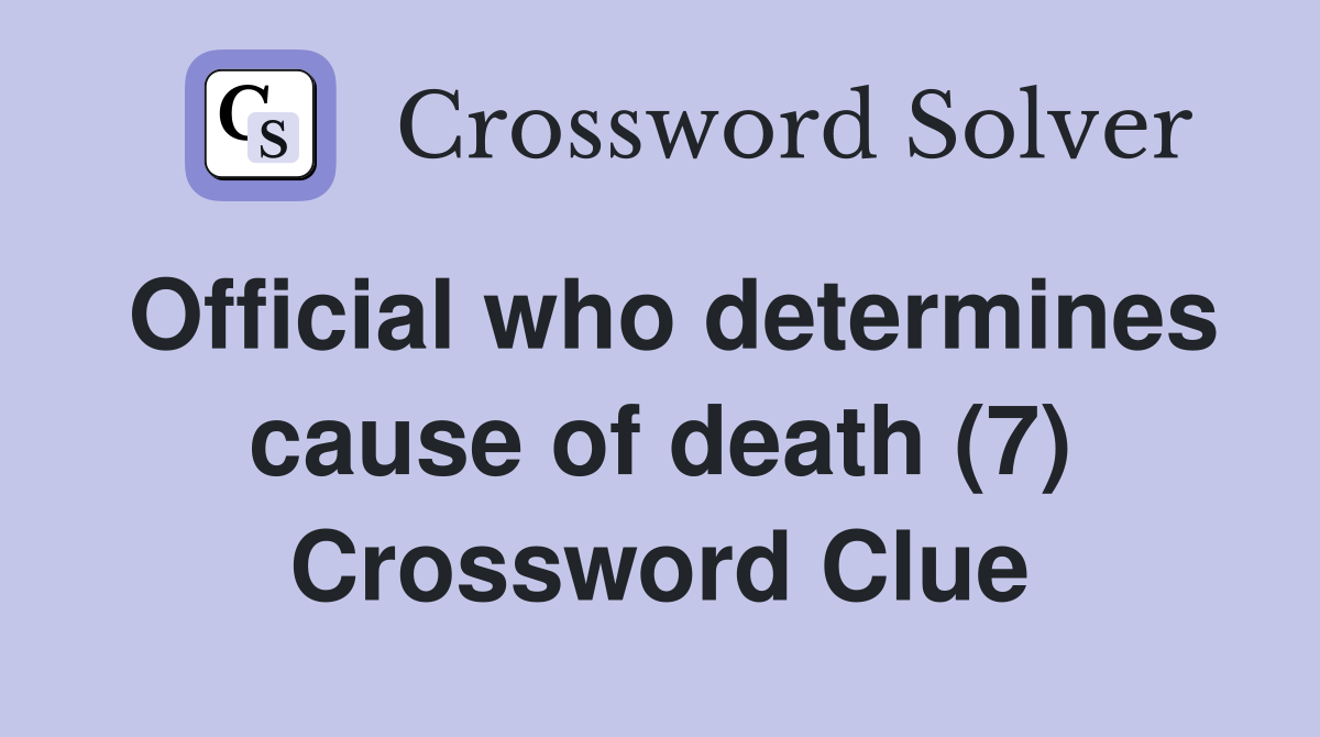 Official who determines cause of death (7) Crossword Clue