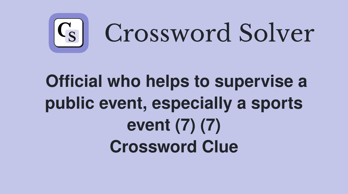 Official who helps to supervise a public event, especially a sports event (7) (7) Crossword Clue