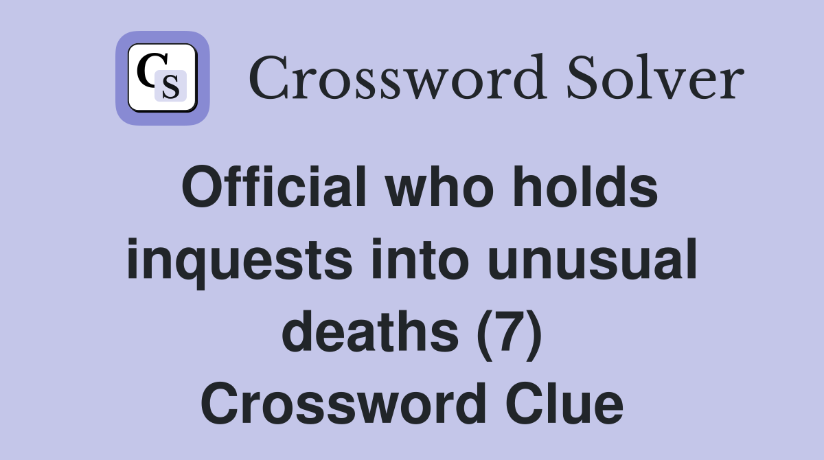 Official who holds inquests into unusual deaths (7) Crossword Clue