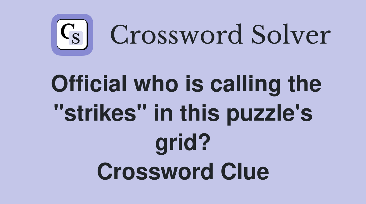 Official who is calling the "strikes" in this puzzle's grid? Crossword Clue