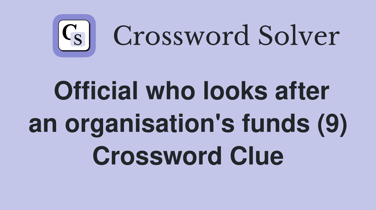 Official who looks after an organisation's funds (9) Crossword Clue