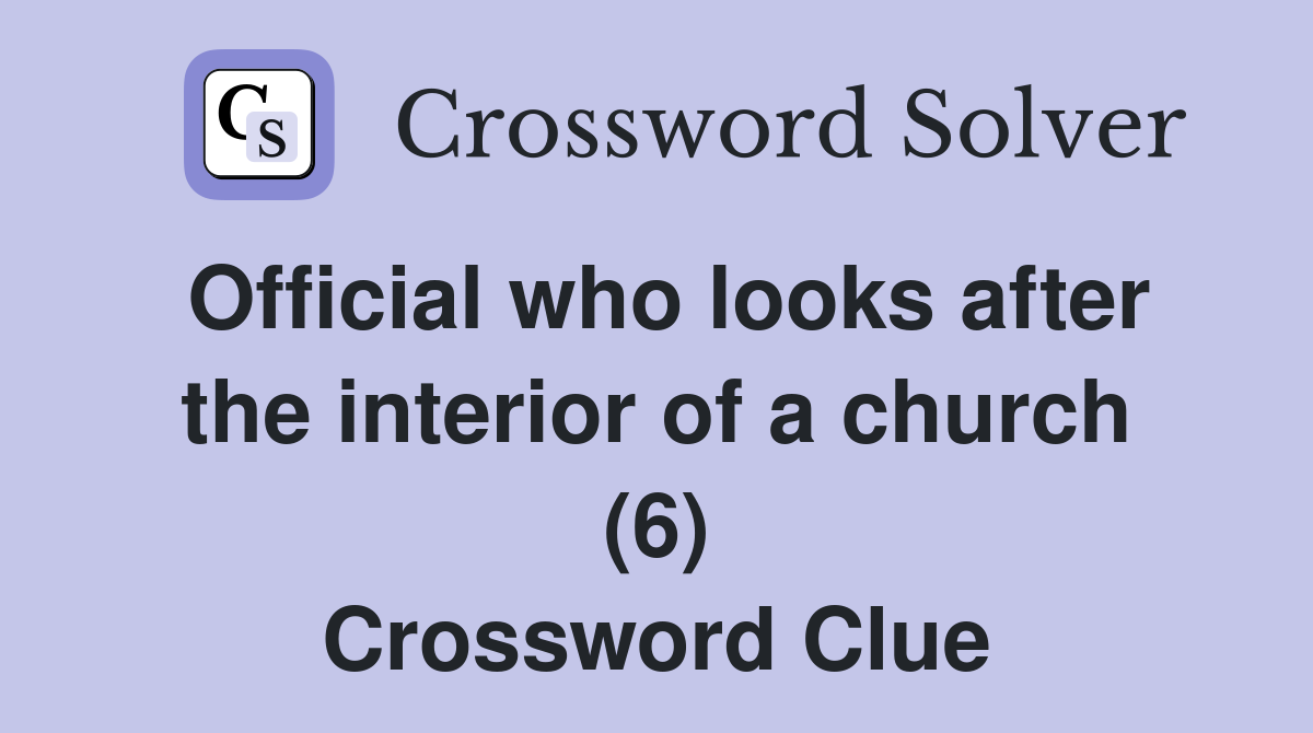 Official who looks after the interior of a church (6) Crossword Clue