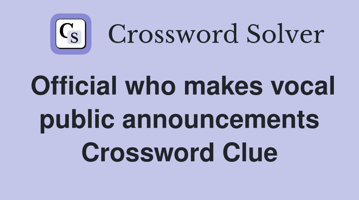 Official who makes vocal public announcements Crossword Clue