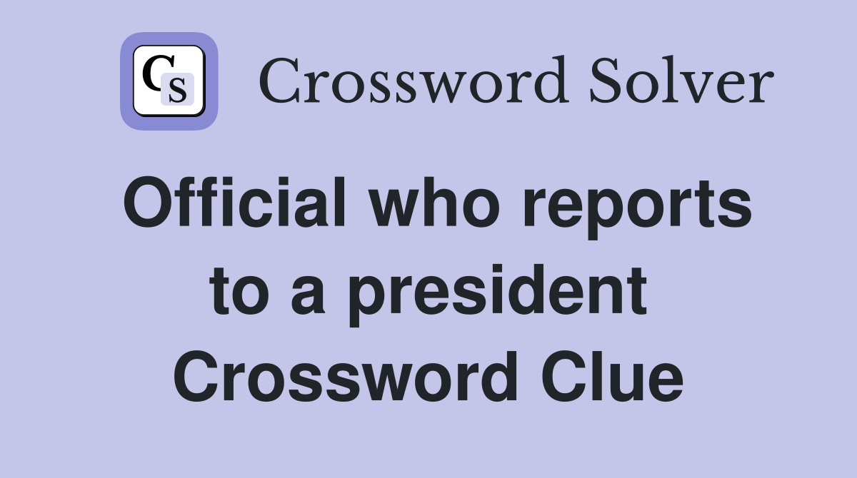 Official who reports to a president Crossword Clue