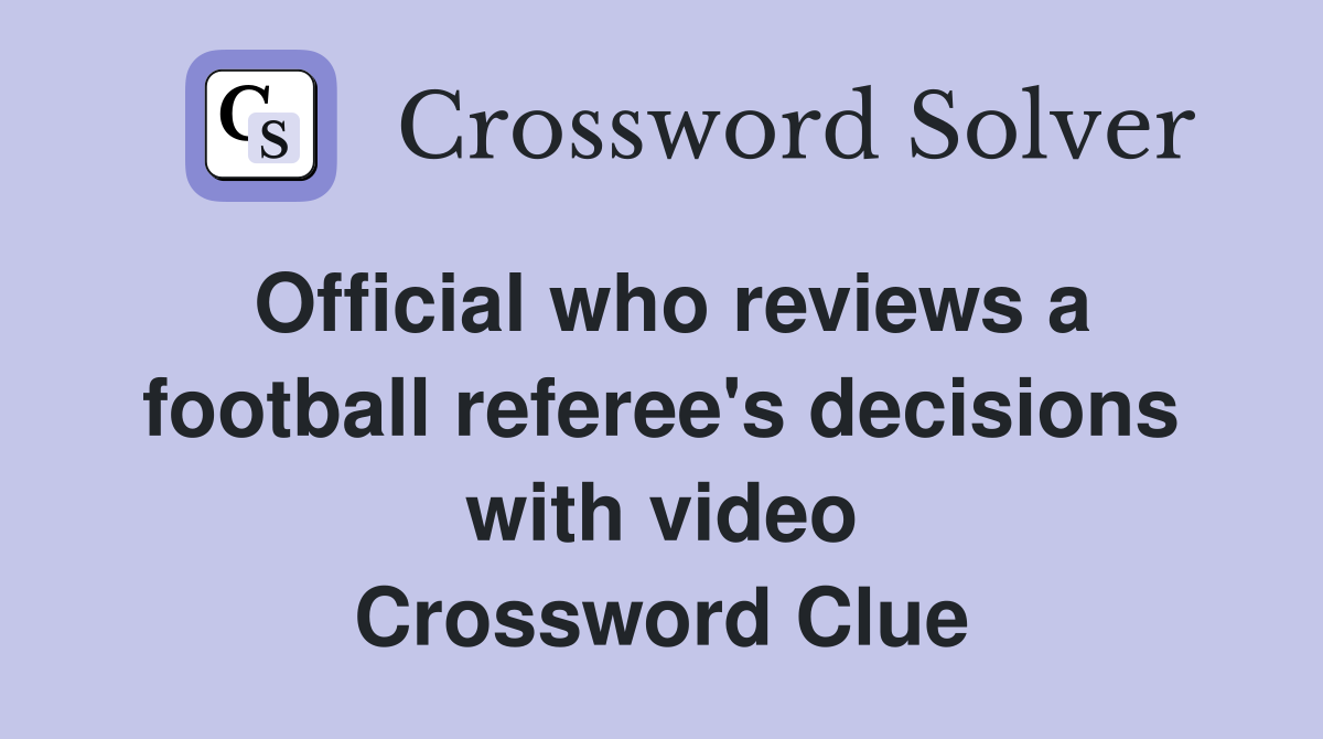 Official who reviews a football referee's decisions with video Crossword Clue