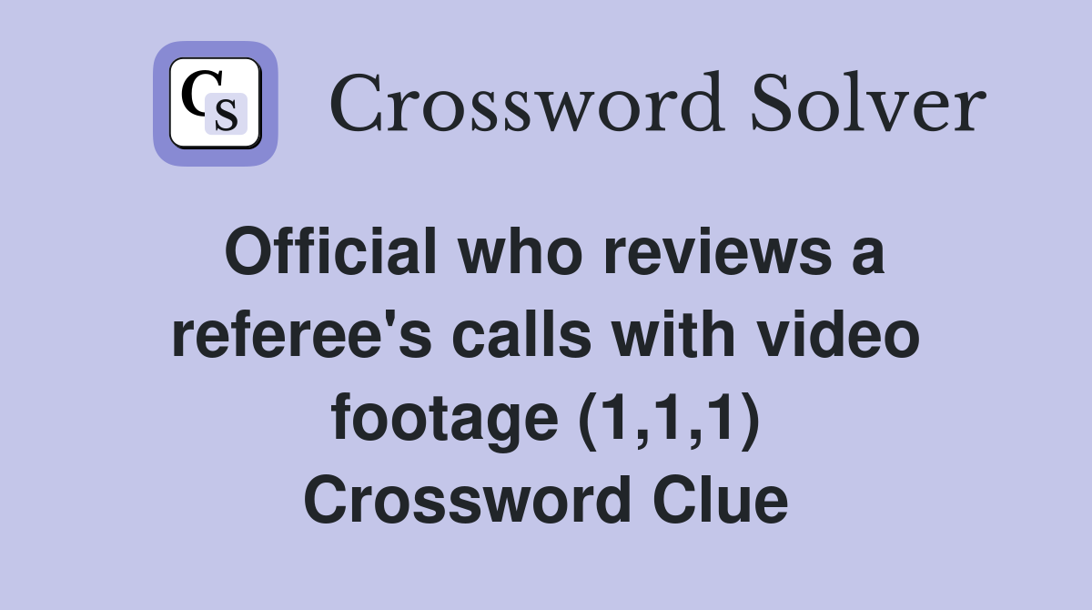 Official who reviews a referee's calls with video footage (1,1,1) Crossword Clue