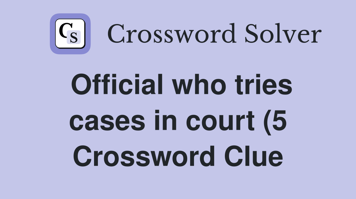 Official who tries cases in court (5) Crossword Clue Answers Official who tries cases in court (5) Crossword Clue Answers