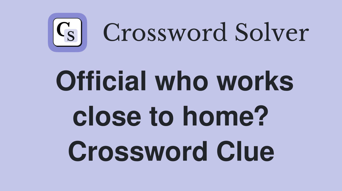 Official who works close to home? Crossword Clue