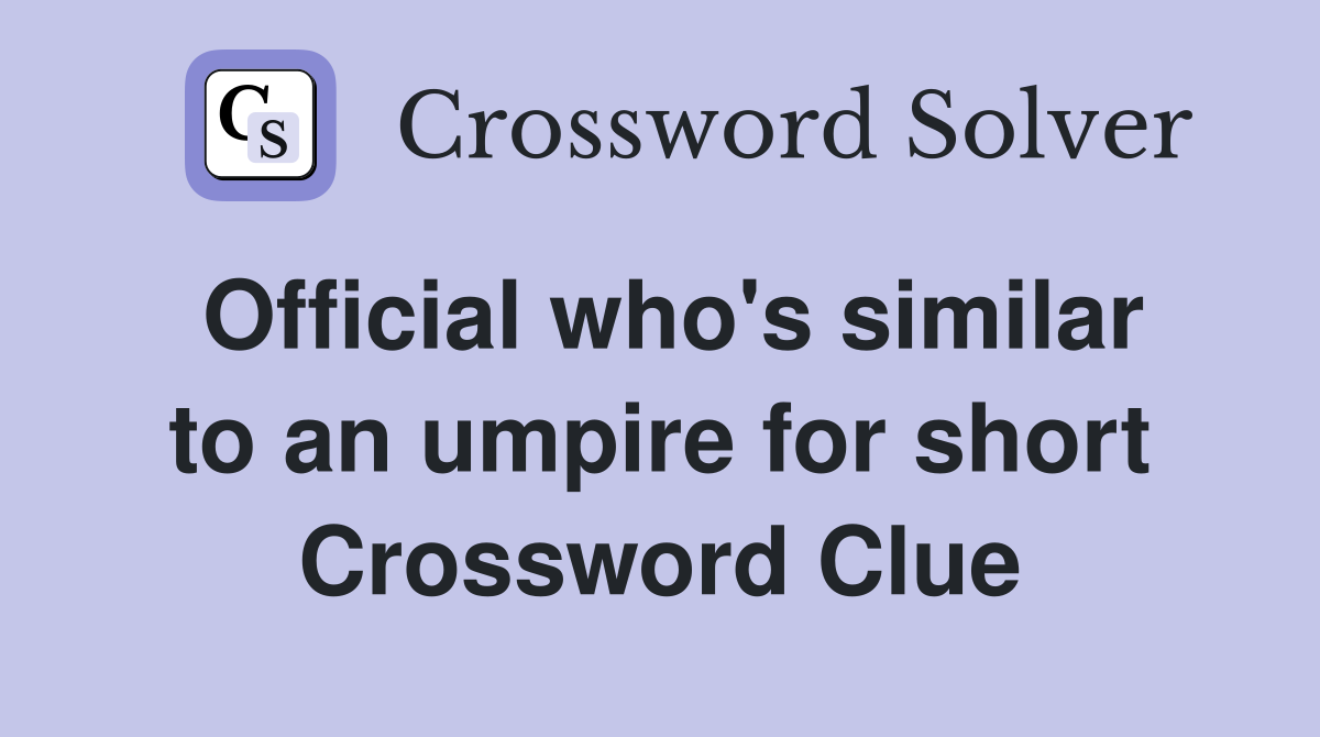 Official who's similar to an umpire for short Crossword Clue