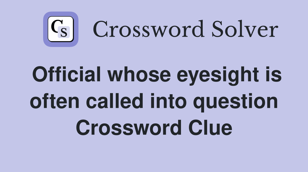 Official whose eyesight is often called into question Crossword Clue