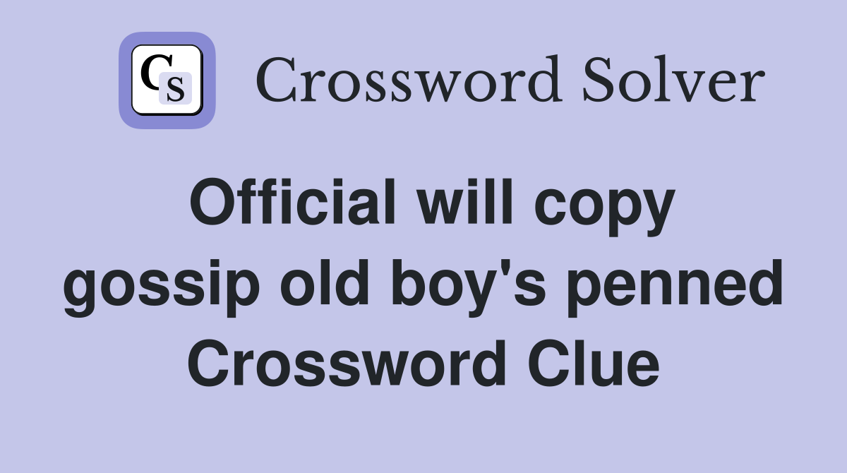 Official will copy gossip old boy's penned Crossword Clue