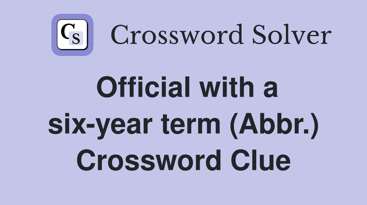 Official with a six-year term (Abbr.) Crossword Clue