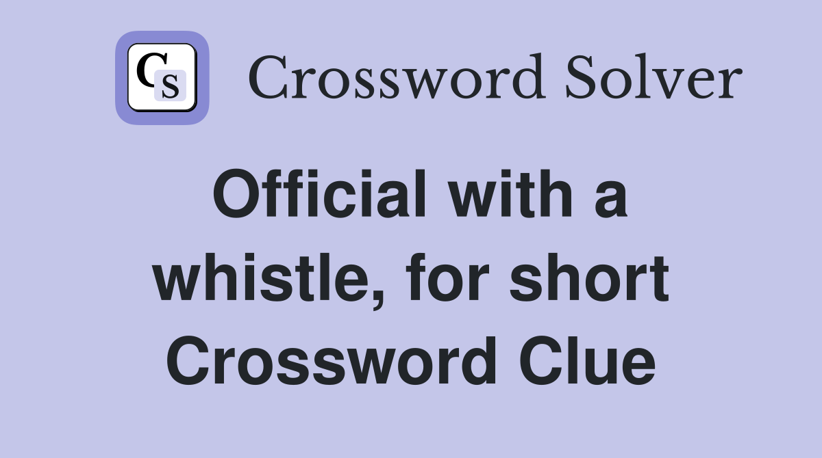 Official with a whistle, for short Crossword Clue