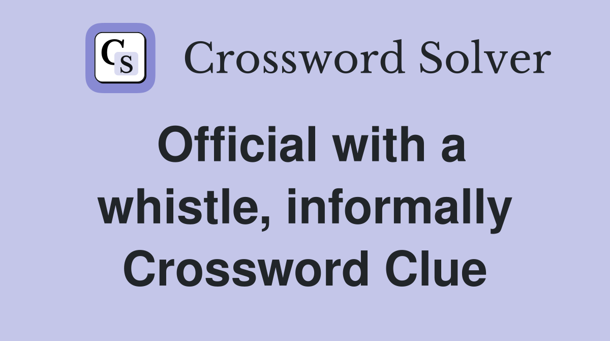Official with a whistle, informally Crossword Clue