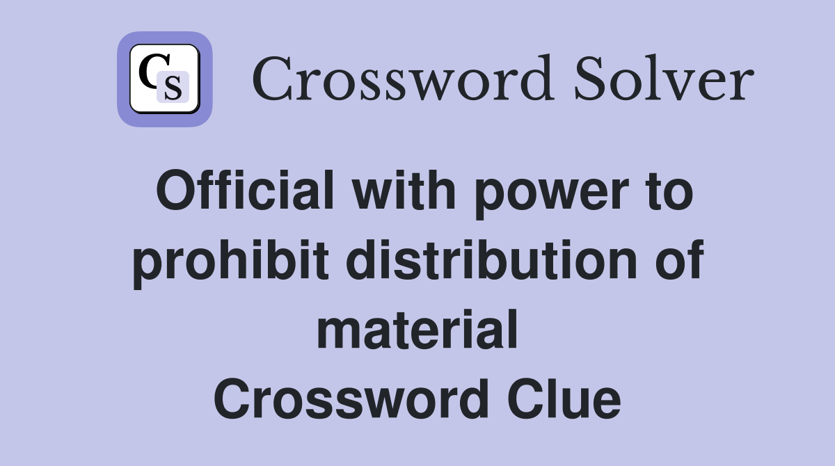 Official with power to prohibit distribution of material Crossword Clue
