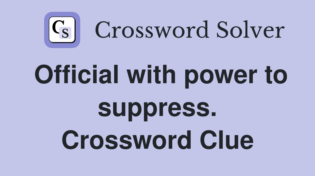 Official with power to suppress. Crossword Clue
