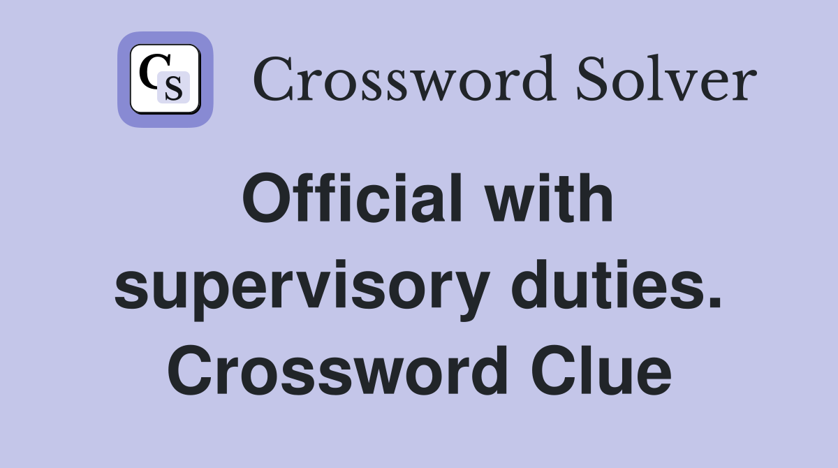 Official with supervisory duties. Crossword Clue