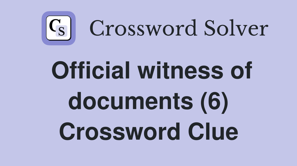 Official witness of documents (6) Crossword Clue