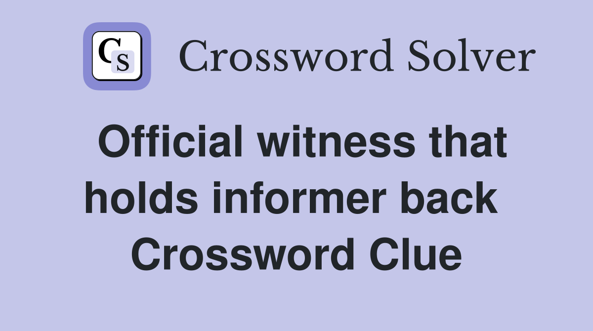 Official witness that holds informer back  Crossword Clue