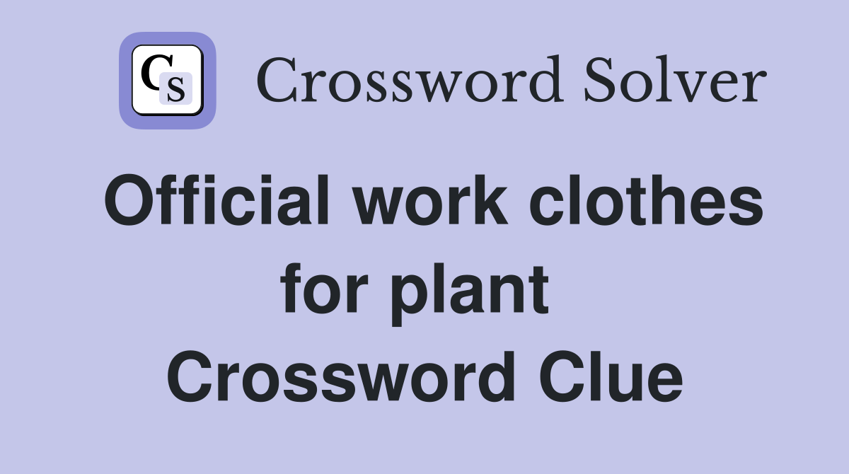Official work clothes for plant  Crossword Clue