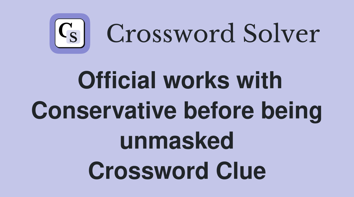 Official works with Conservative before being unmasked Crossword Clue
