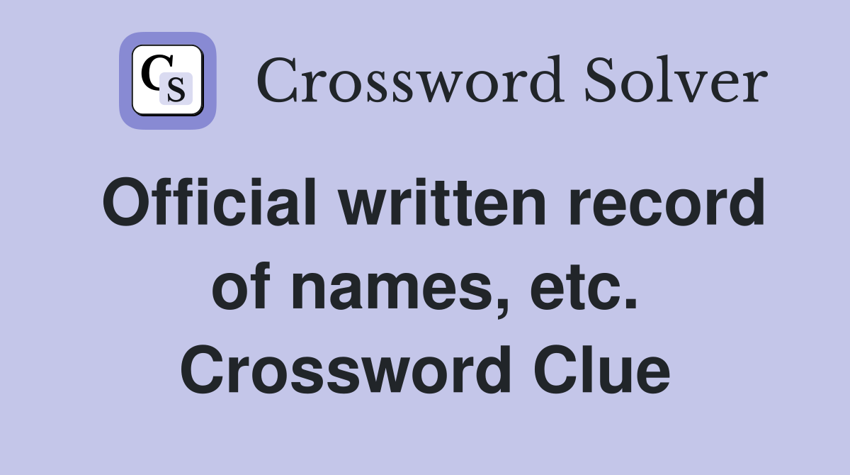 Official written record of names, etc. Crossword Clue