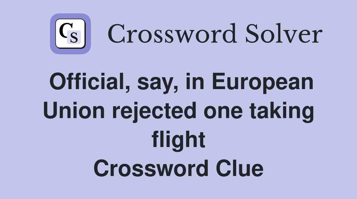 Official, say, in European Union rejected one taking flight Crossword Clue