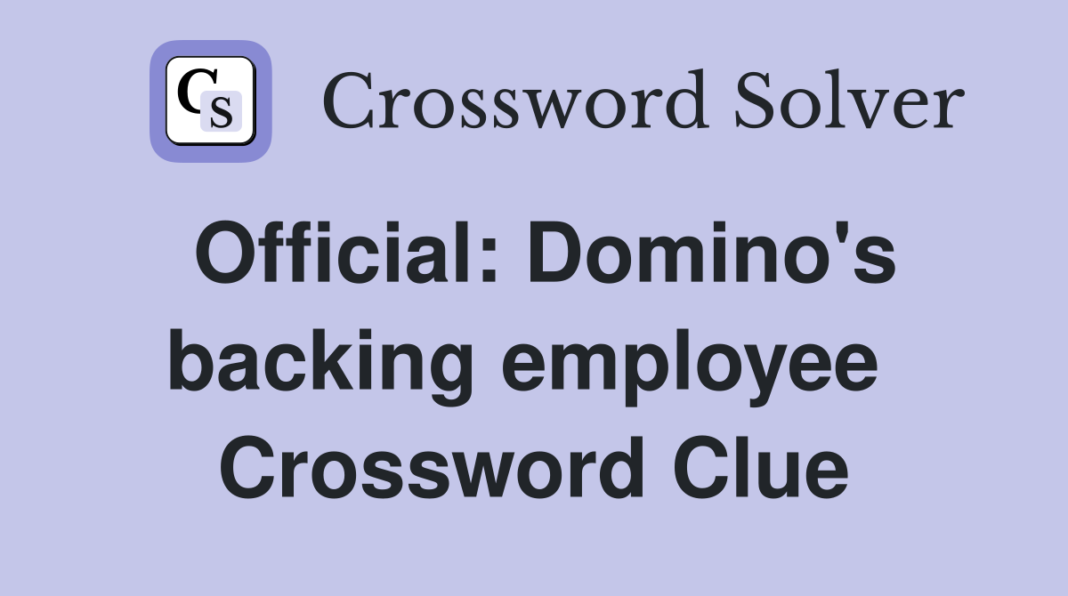 Official: Domino's backing employee  Crossword Clue