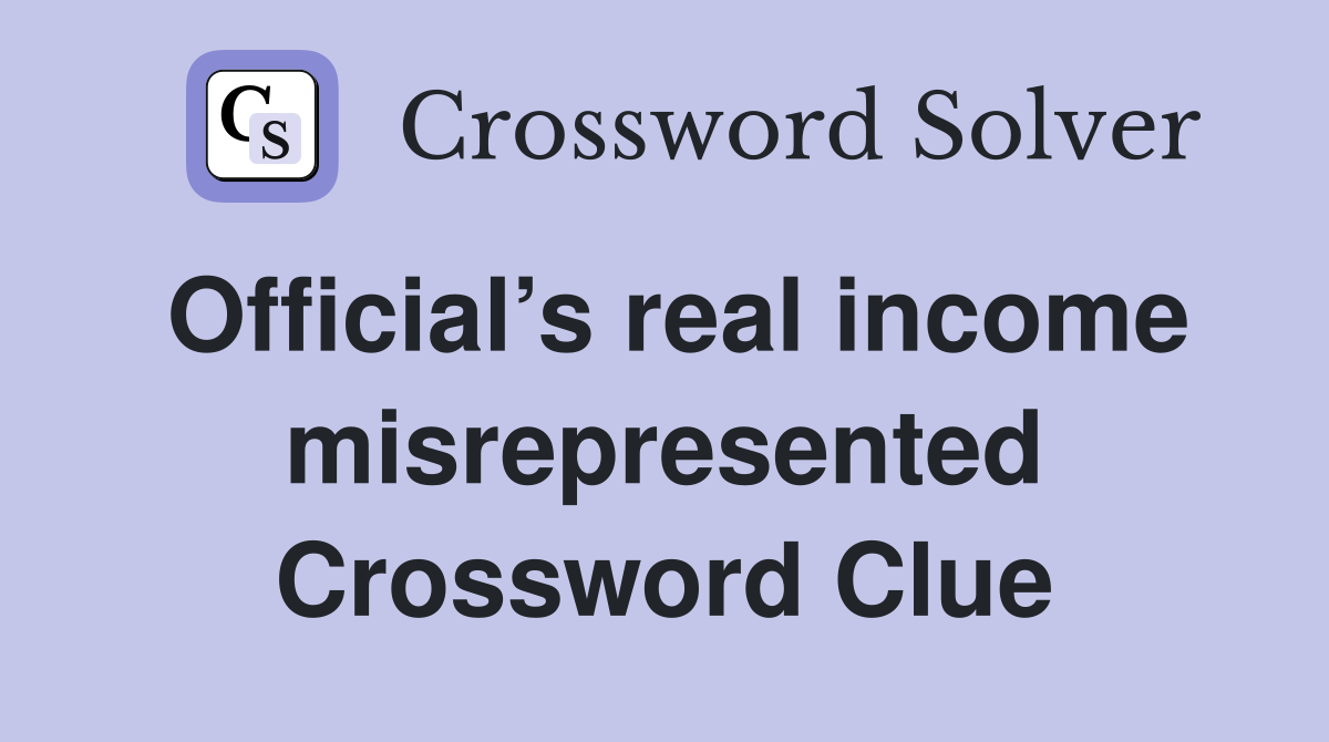 Official’s real income misrepresented Crossword Clue