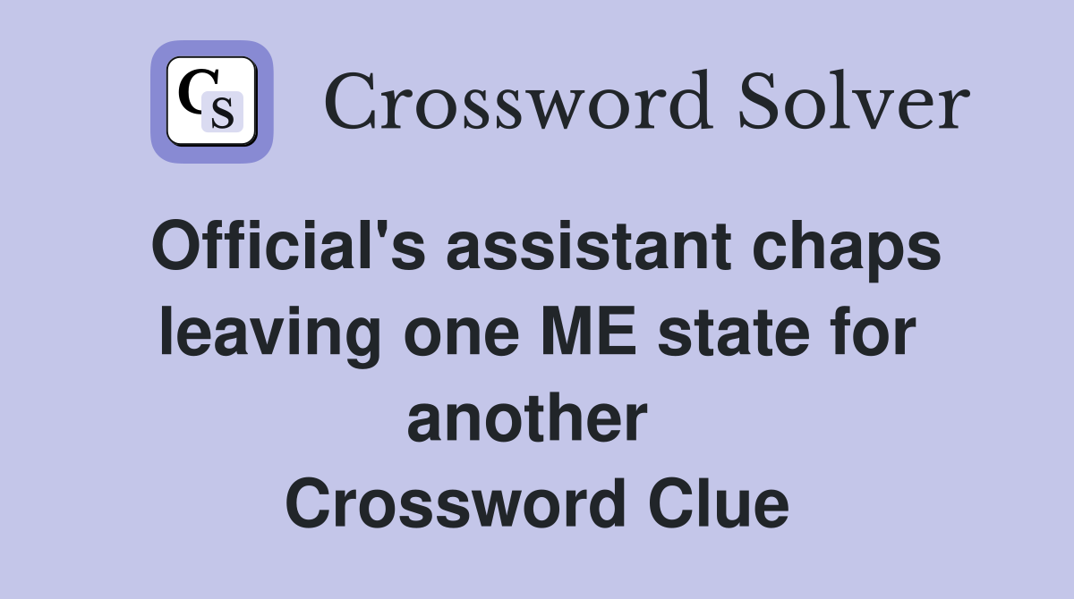 Official's assistant chaps leaving one ME state for another  Crossword Clue