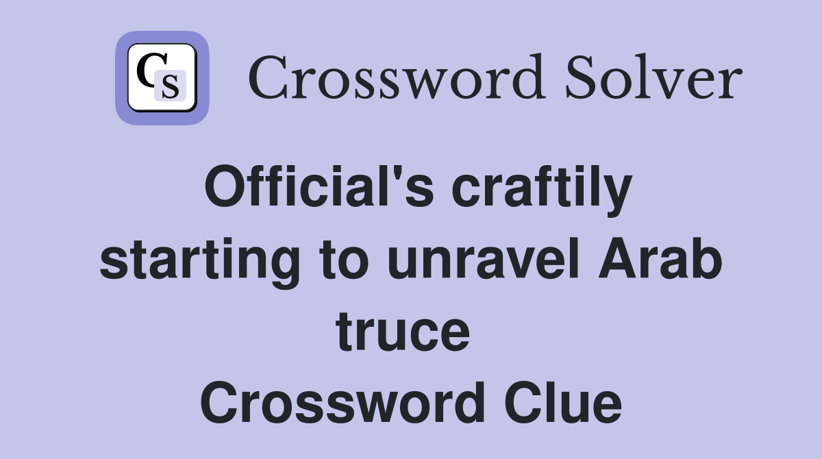 Official's craftily starting to unravel Arab truce  Crossword Clue